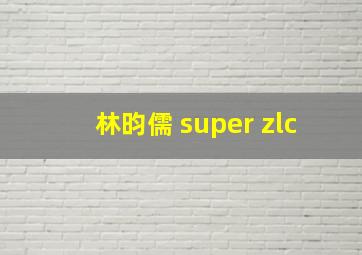 林昀儒 super zlc